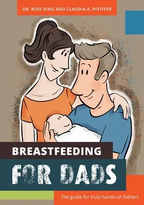 Alăptarea pentru tați: Ghidul pentru tații cu adevărat practici - Breastfeeding for Dads: The guide for truly hands-on fathers