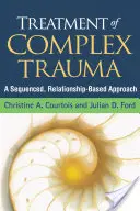 Treatment of Complex Trauma: O abordare secvențială, bazată pe relații - Treatment of Complex Trauma: A Sequenced, Relationship-Based Approach
