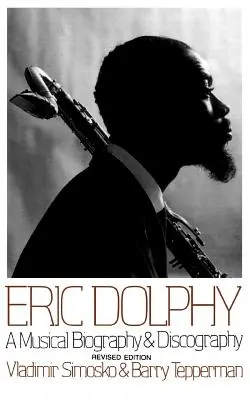 Eric Dolphy: O biografie muzicală și discografie - Eric Dolphy: A Musical Biography and Discography