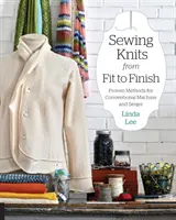 Sewing Knits from Fit to Finish: Metode dovedite pentru mașini convenționale și servere - Sewing Knits from Fit to Finish: Proven Methods for Conventional Machine and Serger
