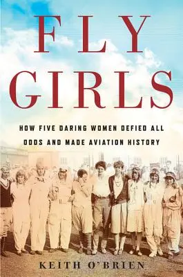 Fly Girls: Cum cinci femei îndrăznețe au sfidat toate șansele și au făcut istorie în aviație - Fly Girls: How Five Daring Women Defied All Odds and Made Aviation History