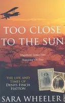 Prea aproape de soare - Viața și epoca lui Denys Finch Hatton - Too Close To The Sun - The Life and Times of Denys Finch Hatton