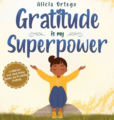 Recunoștința este superputerea mea: O carte pentru copii despre a mulțumi și a practica pozitivitatea. - Gratitude is My Superpower: A children's book about Giving Thanks and Practicing Positivity.