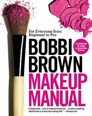 Manual de machiaj Bobbi Brown: Pentru toată lumea, de la începător la profesionist - Bobbi Brown Makeup Manual: For Everyone from Beginner to Pro