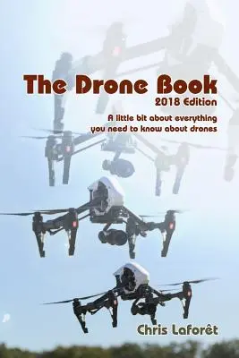 The Drone Book: Ediția 2018: Un pic despre tot ce trebuie să știți despre drone - The Drone Book: 2018 Edition: A little bit about everything you need to know about drones