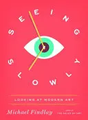 Seeing Slowly: Privind la arta modernă - Seeing Slowly: Looking at Modern Art