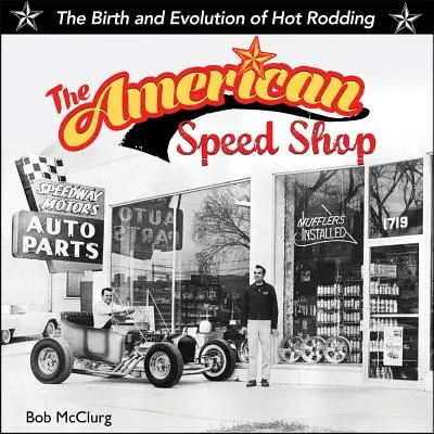 American Speed Shop: Nașterea și evoluția Hot Rodding - American Speed Shop: Birth and Evolution of Hot Rodding