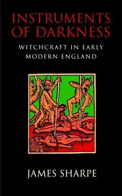 Instrumente ale întunericului: Vrăjitoria în Anglia modernă timpurie - Instruments of Darkness: Witchcraft in Early Modern England