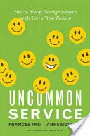 Uncommon Service: Cum să câștigi punând clienții în centrul afacerii tale - Uncommon Service: How to Win by Putting Customers at the Core of Your Business
