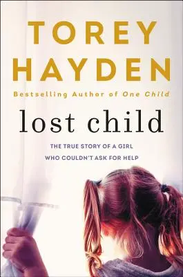 Copilul pierdut: Povestea adevărată a unei fete care nu a putut cere ajutor - Lost Child: The True Story of a Girl Who Couldn't Ask for Help