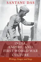 India, Imperiul și cultura Primului Război Mondial: Scrieri, imagini și cântece - India, Empire, and First World War Culture: Writings, Images, and Songs
