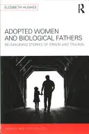 Femei adoptate și tați biologici: Reimaginarea poveștilor despre origine și traumă - Adopted Women and Biological Fathers: Reimagining Stories of Origin and Trauma