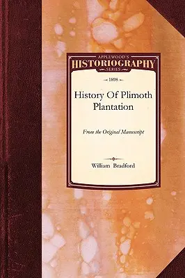 Istoria plantației Plimoth: From the Original Manuscript, with a Report of the Proceedings Incident to the Return of the Manuscript to Massachuset - History of Plimoth Plantation: From the Original Manuscript, with a Report of the Proceedings Incident to the Return of the Manuscript to Massachuset