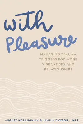 Cu plăcere: Gestionarea declanșatorilor traumei pentru sex și relații mai vibrante - With Pleasure: Managing Trauma Triggers for More Vibrant Sex and Relationships