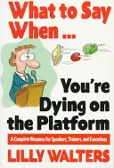 Ce să spui când. . .mori pe platformă: O resursă completă pentru vorbitori, formatori și executivi - What to Say When. . .You're Dying on the Platform: A Complete Resource for Speakers, Trainers, and Executives