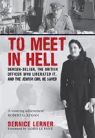 Să ne întâlnim în iad - Bergen-Belsen, ofițerul britanic care l-a eliberat și fata evreică pe care a salvat-o - To Meet in Hell - Bergen-Belsen, the British Officer Who Liberated It, and the Jewish Girl He Saved