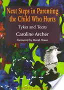 Următorii pași în parentingul copilului care suferă: Tykes and Teens - Next Steps in Parenting the Child Who Hurts: Tykes and Teens