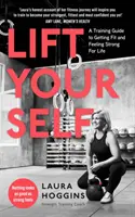 Lift Yourself - Un ghid de antrenament pentru a te pune în formă și a te simți puternic pe viață - Lift Yourself - A Training Guide to Getting Fit and Feeling Strong for Life