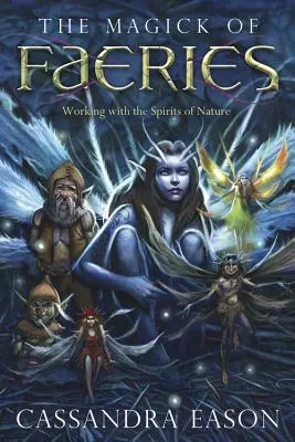 Magia zânelor: Lucrul cu spiritele naturii - The Magick of Faeries: Working with the Spirits of Nature