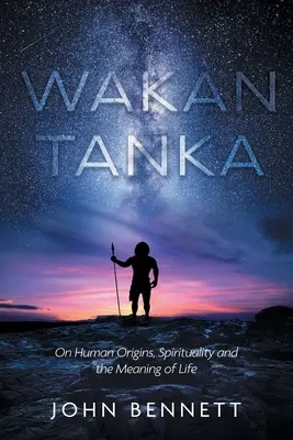 Wakan Tanka: Despre originile umane, spiritualitate și sensul vieții - Wakan Tanka: On Human Origins, Spirituality and the Meaning of Life