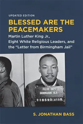 Binecuvântați sunt făcătorii de pace: Martin Luther King Jr., opt lideri religioși albi și Scrisoarea de la închisoare din Birmingham - Blessed Are the Peacemakers: Martin Luther King Jr., Eight White Religious Leaders, and the Letter from Birmingham Jail