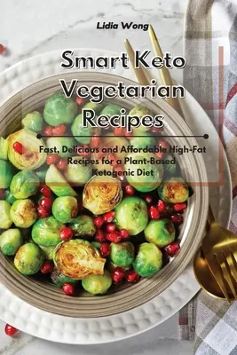 Rețete vegetariene Keto inteligente: Rețete rapide, delicioase și accesibile cu conținut ridicat de grăsimi pentru o dietă ketogenică bazată pe plante - Smart Keto Vegetarian Recipes: Fast, Delicious and Affordable High-Fat Recipes for a Plant-Based Ketogenic Diet