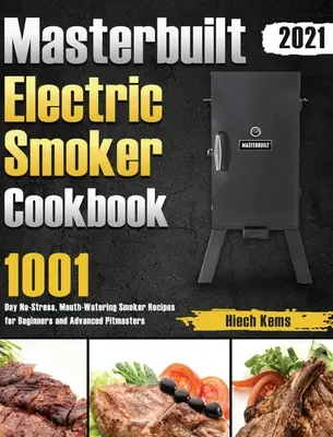 Masterbuilt Electric Smoker Cookbook 2021: 1001-Day No-Stress, Rețete de afumare apetisante pentru începători și Pitmasteri avansați - Masterbuilt Electric Smoker Cookbook 2021: 1001-Day No-Stress, Mouth-Watering Smoker Recipes for Beginners and Advanced Pitmasters
