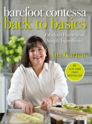 Barefoot Contessa Back to Basics: Arome fabuloase din ingrediente simple: O carte de bucate - Barefoot Contessa Back to Basics: Fabulous Flavor from Simple Ingredients: A Cookbook