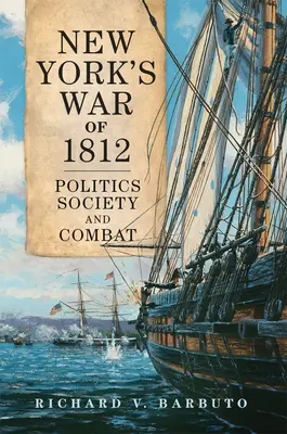 Războiul din 1812 din New York, volumul 71: Politică, societate și luptă - New York's War of 1812, Volume 71: Politics, Society, and Combat