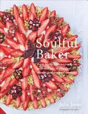 Brutar cu suflet: De la tarte și plăcinte cu fructe extrem de creative la ciocolată, deserturi și brunch de weekend - Soulful Baker: From Highly Creative Fruit Tarts and Pies to Chocolate, Desserts and Weekend Brunch