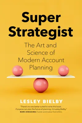 Super Strategist: Arta și știința planificării moderne a conturilor - Super Strategist: The Art and Science of Modern Account Planning