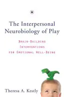 Neurobiologia interpersonală a jocului: Intervenții de construire a creierului pentru bunăstarea emoțională - The Interpersonal Neurobiology of Play: Brain-Building Interventions for Emotional Well-Being