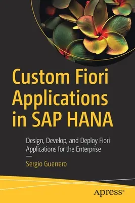 Aplicații Fiori personalizate în SAP Hana: Proiectați, dezvoltați și implementați aplicații Fiori pentru întreprinderi - Custom Fiori Applications in SAP Hana: Design, Develop, and Deploy Fiori Applications for the Enterprise