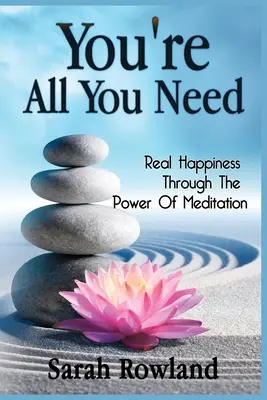 Tu ești tot ce ai nevoie: Fericire reală prin puterea meditației - You're All You Need: Real Happiness Through The Power Of Meditation