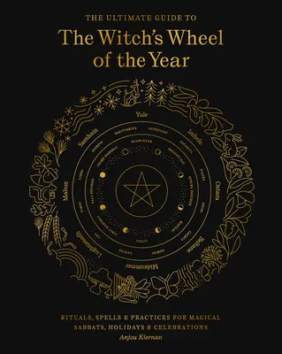 Ghidul suprem pentru Roata anului a vrăjitoarelor: Ritualuri, vrăji și practici pentru sabate, sărbători și sărbători magice - The Ultimate Guide to the Witch's Wheel of the Year: Rituals, Spells & Practices for Magical Sabbats, Holidays & Celebrations