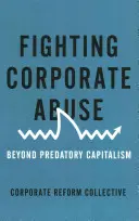 Combaterea abuzurilor corporatiste: Dincolo de capitalismul prădător - Fighting Corporate Abuse: Beyond Predatory Capitalism