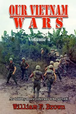 Războaiele noastre din Vietnam, volumul 4: așa cum au povestit mai mulți veterani care au servit - Our Vietnam Wars, Volume 4: as told by more veterans who served