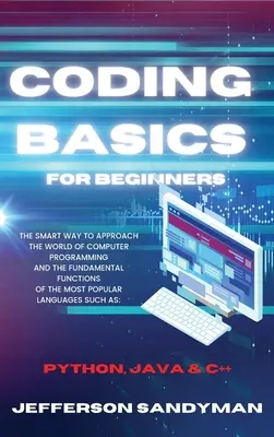 Bazele codării pentru începători: Modul inteligent de a aborda lumea programării pe calculator și funcțiile fundamentale ale celui mai popular limbaj - Coding Basics for Beginners: The Smart Way to Approach the World of Computer Programming and the Fundamental Functions of the Most Popular Language