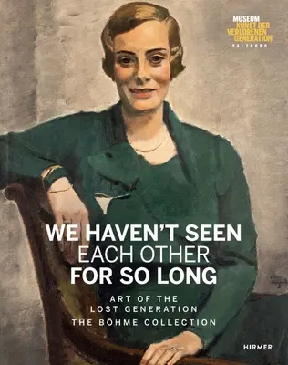 We Haven't Seen Other for So Long: Art of the Lost Generation. the Bhme Collection - We Haven't Seen Each Other for So Long: Art of the Lost Generation. the Bhme Collection