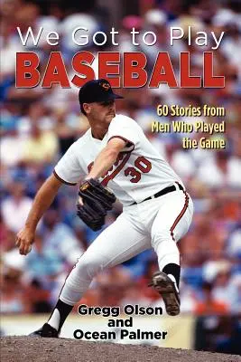 Trebuie să jucăm baseball: 60 de povești de la bărbați care au jucat acest joc - We Got to Play Baseball: 60 Stories from Men Who Played the Game