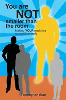 Nu ești mai mic decât camera: Lasă-ți amprenta într-o lume competitivă - You Are Not Smaller Than the Room: Making your mark in a competitive world