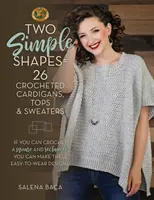 Two Simple Shapes = 26 Crocheted Cardigans, Tops & Sweaters: Dacă puteți croșeta un pătrat și un dreptunghi, puteți face aceste modele ușor de purtat! - Two Simple Shapes = 26 Crocheted Cardigans, Tops & Sweaters: If You Can Crochet a Square and Rectangle, You Can Make These Easy-To-Wear Designs!