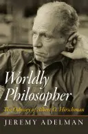 Filozof monden: Odiseea lui Albert O. Hirschman - Worldly Philosopher: The Odyssey of Albert O. Hirschman