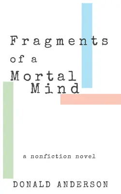 Fragments of a Mortal Mind: Un roman de non-ficțiune - Fragments of a Mortal Mind: A Nonfiction Novel