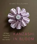 Kanzashi în floare - 20 de proiecte simple de pliere și cusut de purtat și dăruit - Kanzashi in Bloom - 20 Simple Fold-and-Sew Projects to Wear and Give
