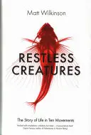 Creaturi neliniștite - Povestea vieții în zece mișcări - Restless Creatures - The Story of Life in Ten Movements