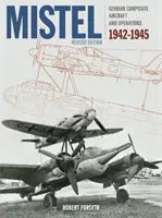 Mistel: German Composite Aircraft: Avioane compuse germane și operațiuni 1942-1945 - Mistel: German Composite Aircraft: German Composite Aircraft and Operations 1942-1945