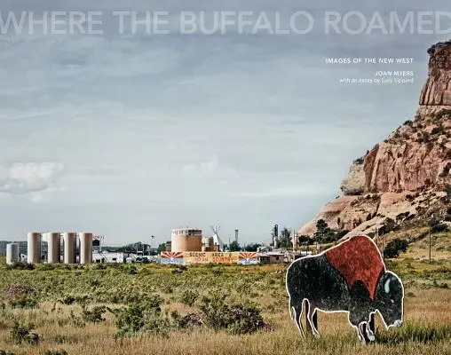 Joan Myers: În cazul în care Buffalo Roamed: Imagini ale Noului Vest - Joan Myers: Where the Buffalo Roamed: Images of the New West