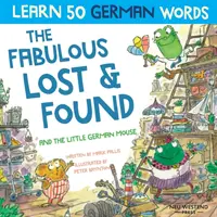 Fabulosul Lost & Found și micul șoricel german: Râzi în timp ce înveți 50 de cuvinte germane cu această carte bilingvă engleză-germană pentru copii - The Fabulous Lost & Found and the little German mouse: Laugh as you learn 50 German words with this bilingual English German book for kids