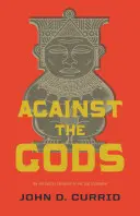 Împotriva zeilor: Teologia polemică a Vechiului Testament [Against the Gods: The Polemical Theology of the Old Testament - Against the Gods: The Polemical Theology of the Old Testament